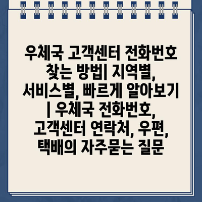 우체국 고객센터 전화번호 찾는 방법| 지역별, 서비스별, 빠르게 알아보기 | 우체국 전화번호, 고객센터 연락처, 우편, 택배