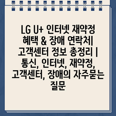 LG U+ 인터넷 재약정 혜택 & 장애 연락처| 고객센터 정보 총정리 | 통신, 인터넷, 재약정, 고객센터, 장애