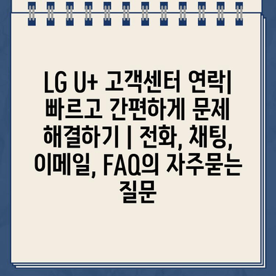 LG U+ 고객센터 연락| 빠르고 간편하게 문제 해결하기 | 전화, 채팅, 이메일, FAQ