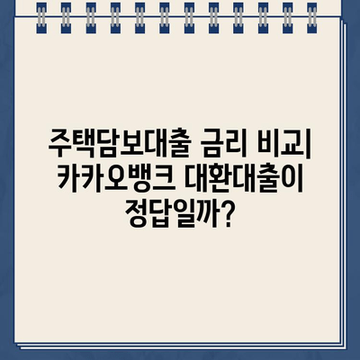 카카오뱅크 대환대출, 주담대 갈아타기 성공 전략| 조건, 거절 사유, 금리 비교  | 대환대출, 주택담보대출, 금리 비교, 신용대출