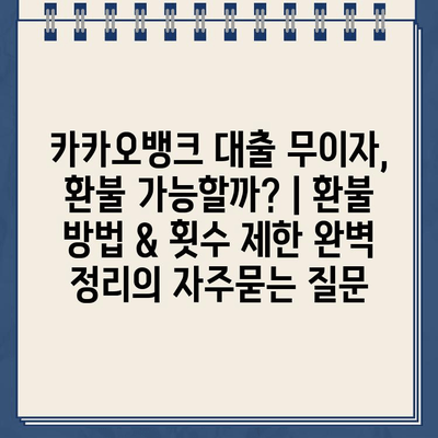 카카오뱅크 대출 무이자, 환불 가능할까? | 환불 방법 & 횟수 제한 완벽 정리