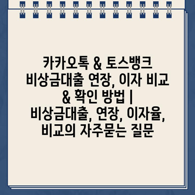 카카오톡 & 토스뱅크 비상금대출 연장, 이자 비교 & 확인 방법 | 비상금대출, 연장, 이자율, 비교