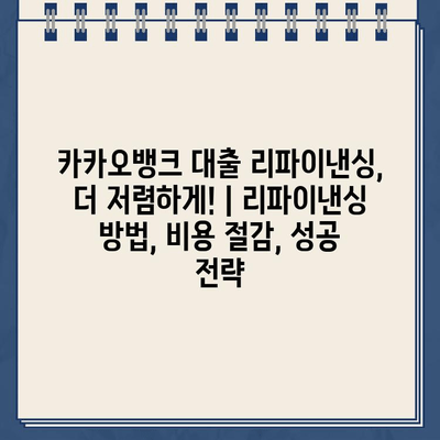 카카오뱅크 대출 리파이낸싱, 더 저렴하게! | 리파이낸싱 방법, 비용 절감, 성공 전략