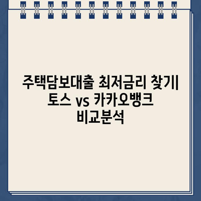 주택담보대출 최저금리 찾기| 토스 vs 카카오뱅크 비교분석 |  기간, 금리, 후기, 실제 이용 후기