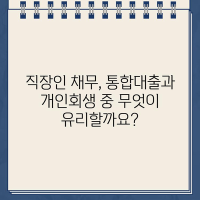 직장인 채무 통합대출 vs 개인회생 변제율 비교| 나에게 맞는 선택은? | 채무 해결, 재정 상황, 신용 관리