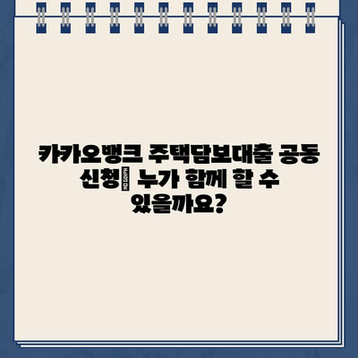 카카오뱅크 주택담보대출 공동 신청, 장점과 단점 비교 분석 | 부부, 연인, 가족, 공동대출, 금리, 한도, 주택담보대출