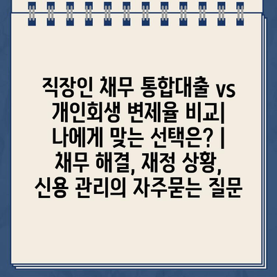 직장인 채무 통합대출 vs 개인회생 변제율 비교| 나에게 맞는 선택은? | 채무 해결, 재정 상황, 신용 관리