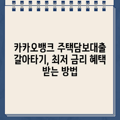 카카오뱅크 주택담보대출 갈아타기 성공 전략| 꿀팁 & 최저금리 혜택 | 주택담보대출, 갈아타기, 금리 비교, 대출 조건