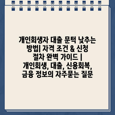 개인회생자 대출 문턱 낮추는 방법| 자격 조건 & 신청 절차 완벽 가이드 | 개인회생, 대출, 신용회복, 금융 정보