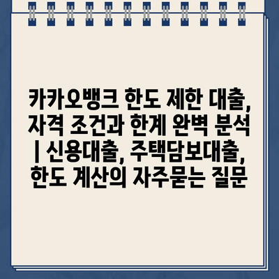 카카오뱅크 한도 제한 대출, 자격 조건과 한계 완벽 분석 | 신용대출, 주택담보대출, 한도 계산