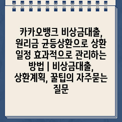 카카오뱅크 비상금대출, 원리금 균등상환으로 상환 일정 효과적으로 관리하는 방법 | 비상금대출, 상환계획, 꿀팁