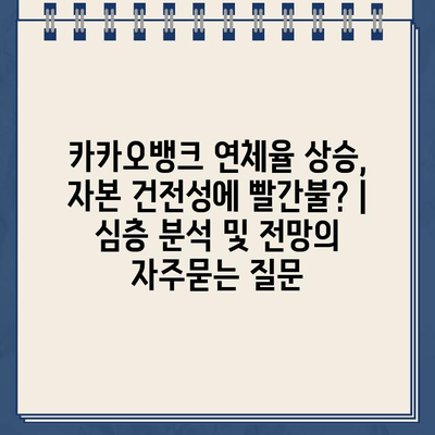 카카오뱅크 연체율 상승, 자본 건전성에 빨간불? | 심층 분석 및 전망