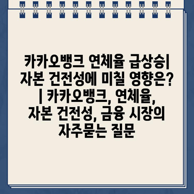 카카오뱅크 연체율 급상승| 자본 건전성에 미칠 영향은? | 카카오뱅크, 연체율, 자본 건전성, 금융 시장