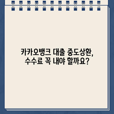 카카오뱅크 대출 중도상환 수수료, 궁금증 해소! 오해와 진실 정리 | 카카오뱅크, 대출, 중도상환, 수수료, 정보