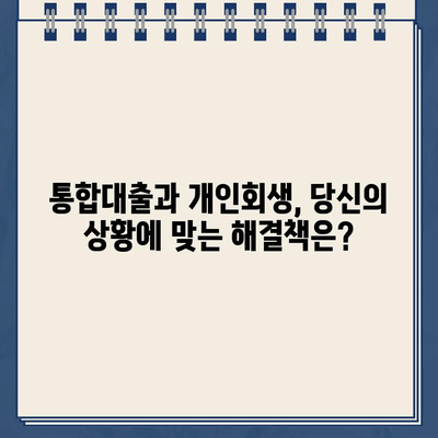 직장인 채무 해결, 통합대출 vs 개인회생| 나에게 맞는 선택은? | 채무 상황, 신용등급, 장단점 비교 분석