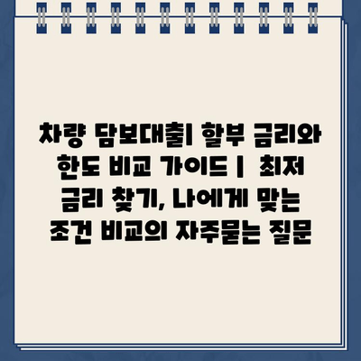 차량 담보대출| 할부 금리와 한도 비교 가이드 |  최저 금리 찾기, 나에게 맞는 조건 비교