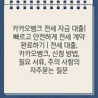 카카오뱅크 전세 자금 대출| 빠르고 안전하게 전세 계약 완료하기 | 전세 대출, 카카오뱅크, 신청 방법, 필요 서류, 주의 사항