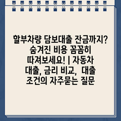 할부차량 담보대출 잔금까지? 숨겨진 비용 꼼꼼히 따져보세요! | 자동차 대출, 금리 비교,  대출 조건