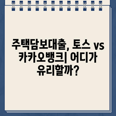 주택담보대출, 토스 vs 카카오뱅크| 나에게 맞는 선택은? | 주택담보대출 비교, 금리, 조건, 전세대출