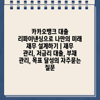 카카오뱅크 대출 리파이낸싱으로 나만의 미래 재무 설계하기 | 재무 관리, 저금리 대출, 부채 관리, 목표 달성