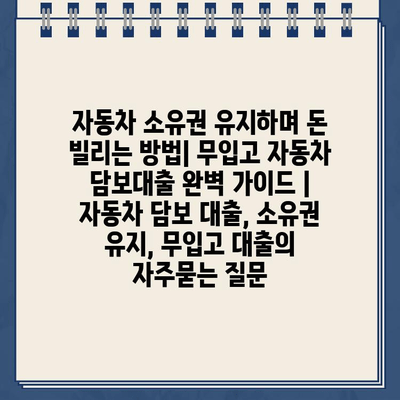 자동차 소유권 유지하며 돈 빌리는 방법| 무입고 자동차 담보대출 완벽 가이드 | 자동차 담보 대출, 소유권 유지, 무입고 대출