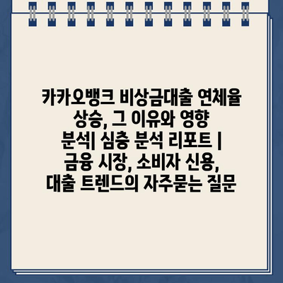 카카오뱅크 비상금대출 연체율 상승, 그 이유와 영향 분석| 심층 분석 리포트 | 금융 시장, 소비자 신용, 대출 트렌드