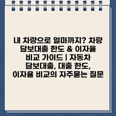 내 차량으로 얼마까지? 차량 담보대출 한도 & 이자율 비교 가이드 | 자동차 담보대출, 대출 한도, 이자율 비교