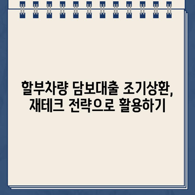 할부차량 담보대출 조기상환으로 재정적 부담 줄이고 안정 확보하기 |  대출 상환 전략, 이자 절약, 재테크 팁