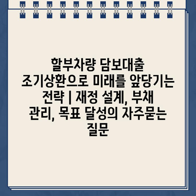 할부차량 담보대출 조기상환으로 미래를 앞당기는 전략 | 재정 설계, 부채 관리, 목표 달성