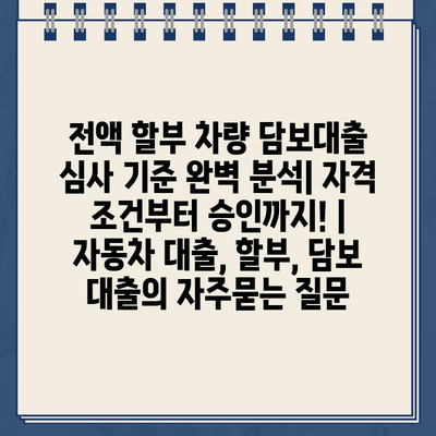 전액 할부 차량 담보대출 심사 기준 완벽 분석| 자격 조건부터 승인까지! | 자동차 대출, 할부, 담보 대출