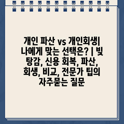 개인 파산 vs 개인회생| 나에게 맞는 선택은? | 빚 탕감, 신용 회복, 파산, 회생, 비교, 전문가 팁