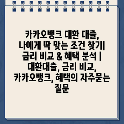 카카오뱅크 대환 대출, 나에게 딱 맞는 조건 찾기| 금리 비교 & 혜택 분석 | 대환대출, 금리 비교, 카카오뱅크, 혜택