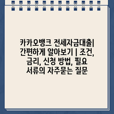 카카오뱅크 전세자금대출| 간편하게 알아보기 | 조건, 금리, 신청 방법, 필요 서류