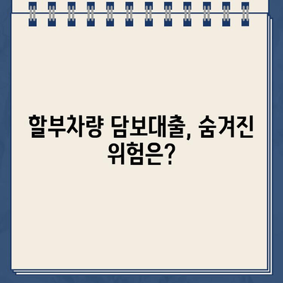 할부차량 담보대출 대출기간 최대화, 숨겨진 위험은? | 장점과 단점 비교, 주의사항