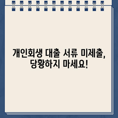 개인회생 대출 신청 서류 미제출, 당황하지 마세요! 문제 해결 가이드 | 개인회생, 대출, 서류 미제출, 대응 방법