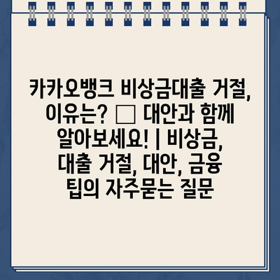 카카오뱅크 비상금대출 거절, 이유는? 🔍 대안과 함께 알아보세요! | 비상금, 대출 거절, 대안, 금융 팁