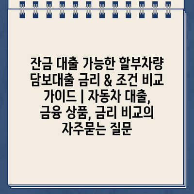 잔금 대출 가능한 할부차량 담보대출 금리 & 조건 비교 가이드 | 자동차 대출, 금융 상품, 금리 비교