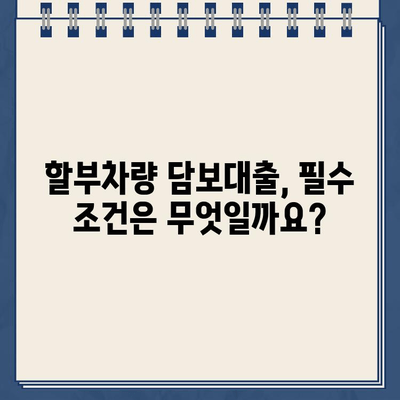 할부차량 담보대출, 필수 조건 & 추가 대환 가능 여부까지 완벽 가이드 | 대출, 조건, 추가 대환, 안내