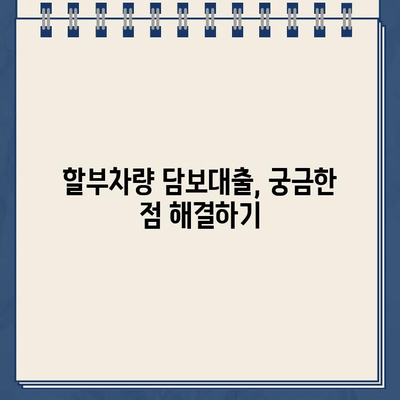 할부차량 담보대출, 어려운 서류 요구 사항 완벽 해결 가이드 |  서류 준비, 필요 서류, 대출 승인 팁