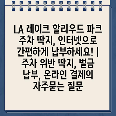 LA 레이크 할리우드 파크 주차 딱지, 인터넷으로 간편하게 납부하세요! | 주차 위반 딱지, 벌금 납부, 온라인 결제