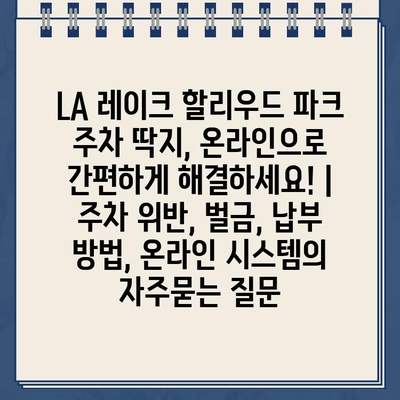 LA 레이크 할리우드 파크 주차 딱지, 온라인으로 간편하게 해결하세요! | 주차 위반, 벌금, 납부 방법, 온라인 시스템