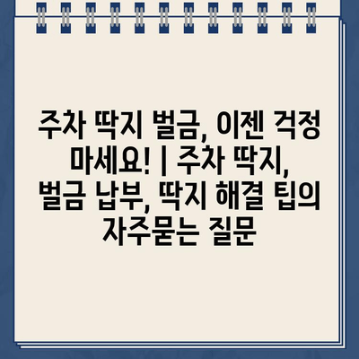 주차 딱지 벌금, 이젠 걱정 마세요! | 주차 딱지, 벌금 납부, 딱지 해결 팁