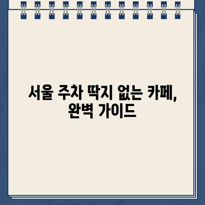 주차 거부 카페, 이제 딱지 걱정은 그만! | 주차 꿀팁, 주차 딱지 피하는 방법, 서울 주차 딱지 없는 카페