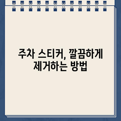 주차 위반 스티커, 떼어내는 꿀팁 | 간편 제거 방법, 주의 사항, 궁금증 해결