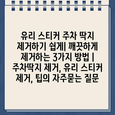 유리 스티커 주차 딱지 제거하기 쉽게| 깨끗하게 제거하는 3가지 방법 | 주차딱지 제거, 유리 스티커 제거, 팁