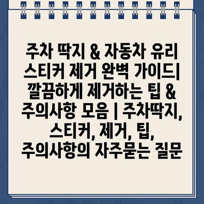 주차 딱지 & 자동차 유리 스티커 제거 완벽 가이드| 깔끔하게 제거하는 팁 & 주의사항 모음 | 주차딱지, 스티커, 제거, 팁, 주의사항