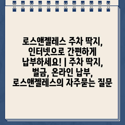 로스앤젤레스 주차 딱지, 인터넷으로 간편하게 납부하세요! | 주차 딱지, 벌금, 온라인 납부, 로스앤젤레스