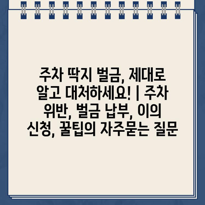 주차 딱지 벌금, 제대로 알고 대처하세요! | 주차 위반, 벌금 납부, 이의 신청, 꿀팁