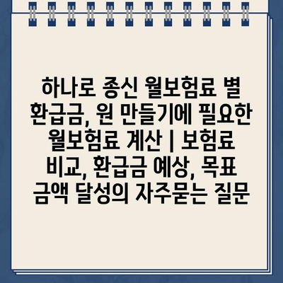 하나로 종신 월보험료 별 환급금, 원 만들기에 필요한 월보험료 계산 | 보험료 비교, 환급금 예상, 목표 금액 달성