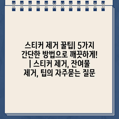 스티커 제거 꿀팁| 5가지 간단한 방법으로 깨끗하게! | 스티커 제거, 잔여물 제거, 팁